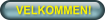 VELKOMMEN!